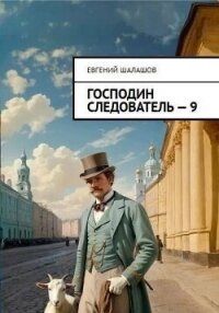 Господин следователь 9 (СИ) - Шалашов Евгений Васильевич (библиотека книг TXT, FB2) 📗