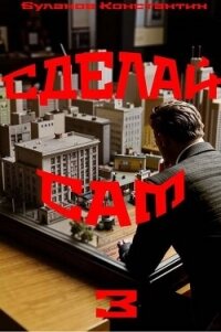 Сделай сам 3 (СИ) - Буланов Константин Николаевич (читать книги онлайн бесплатно полные версии .txt, .fb2) 📗