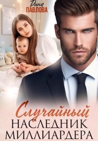 Случайный наследник миллиардера - Павлова Дина (бесплатные книги онлайн без регистрации txt, fb2) 📗