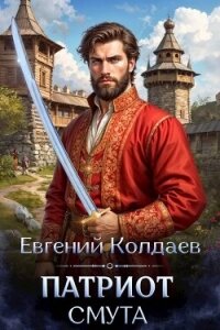 Патриот. Смута (СИ) - Колдаев Евгений Андреевич (книги без регистрации полные версии .TXT, .FB2) 📗