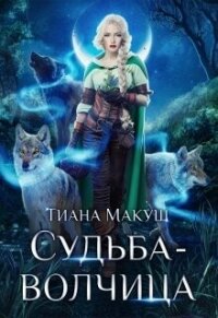Судьба-волчица (СИ) - Макуш Тиана (книги онлайн без регистрации полностью .txt, .fb2) 📗