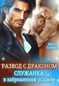Развод с драконом. Служанка в заброшенной усадьбе (СИ) - Солейн Анна (книги онлайн читать бесплатно txt, fb2) 📗