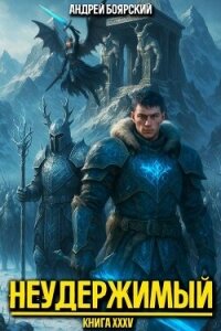 Неудержимый. Книга XXXV (СИ) - Боярский Андрей (онлайн книги бесплатно полные .TXT, .FB2) 📗