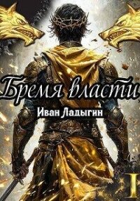 Бремя власти I (СИ) - Ладыгин Иван (электронная книга TXT, FB2) 📗