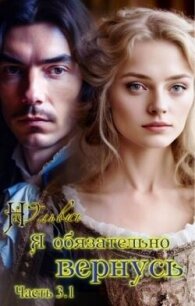 Я обязательно вернусь. Книга 3.1 (СИ) - Ольвич Нора (читать книги онлайн регистрации .txt, .fb2) 📗
