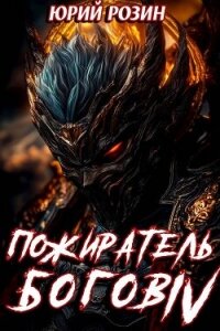 Пожиратель Богов. Часть 4 (СИ) - Розин Юрий (мир бесплатных книг TXT, FB2) 📗