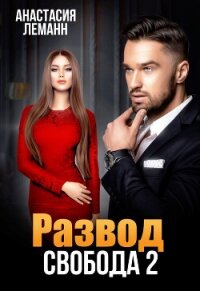Развод. Свобода 2 - Леманн Анастасия (читать книгу онлайн бесплатно без TXT, FB2) 📗