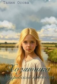 Хозяюшка Покровской крепости (СИ) - Осова Талия (читаем книги бесплатно .TXT, .FB2) 📗