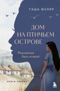 Дом на птичьем острове. Книга первая. Рожденная быть второй - Муляр Таша (читать книги без регистрации полные .txt, .fb2) 📗