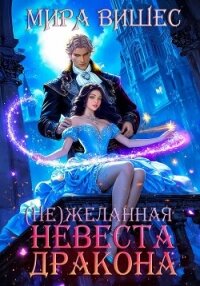 (Не)желанная невеста дракона - Вишес Мира (читать книги бесплатно полностью .TXT, .FB2) 📗