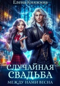 Случайная свадьба. Между нами весна - Княжина Елена (читать книги полные TXT, FB2) 📗
