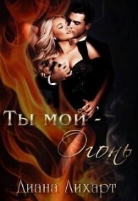 Ты мой - огонь (СИ) - Лихарт Диана (читаем книги онлайн TXT, FB2) 📗