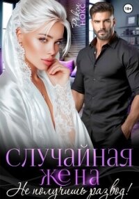 Случайная жена. Не получишь развод! - Нокс Рокси (читать книги без сокращений .txt, .fb2) 📗