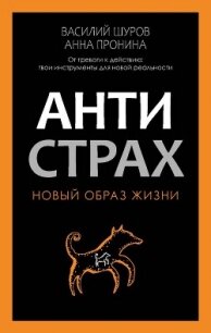 Антистрах. От тревоги к действию: твои инструменты для новой реальности - Шуров Василий