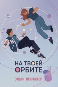 На твоей орбите - Шумахер Эшли (полная версия книги txt, fb2) 📗