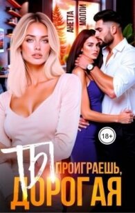 Ты проиграешь, дорогая (СИ) - Молли Анетта (читать книги онлайн регистрации txt, fb2) 📗