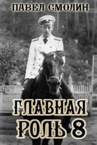 Главная роль 8 (СИ) - Смолин Павел (читать бесплатно книги без сокращений .TXT, .FB2) 📗