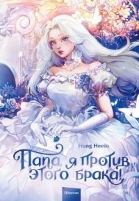 Папа, я против этого брака! Том 1 - Heesu Hong (книги онлайн TXT, FB2) 📗
