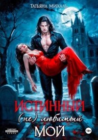 Истинный. (Не) любимый. Мой - Михаль Татьяна (читать книги без сокращений .TXT, .FB2) 📗