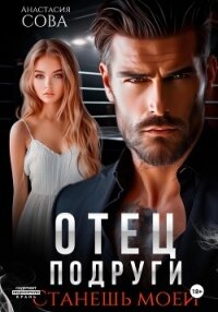 Отец подруги. Станешь моей - Сова Анастасия (книги читать бесплатно без регистрации полные .TXT, .FB2) 📗