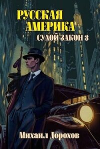 Русская Америка. Сухой закон 3 (СИ) - Дорохов Михаил Ильич (онлайн книга без txt, fb2) 📗