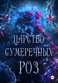 Царство сумеречных роз - Пар Даша Игоревна "Vilone" (книги без сокращений .txt, .fb2) 📗