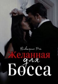 Желанная для босса (СИ) - Рэй Виктория (читать книги онлайн бесплатно полностью без .txt, .fb2) 📗