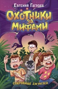 Охотники за мифами. Сокровище джунглей - Гаглоев Евгений Фронтикович (библиотека книг бесплатно без регистрации .TXT, .FB2) 📗