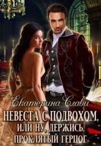 Невеста с подвохом, или Ну, держись, Проклятый Герцог! - Слави Екатерина (онлайн книга без .txt, .fb2) 📗