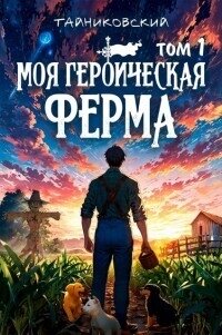 Моя героическая ферма. Том I (СИ) - "Тайниковский" (бесплатные книги полный формат TXT, FB2) 📗