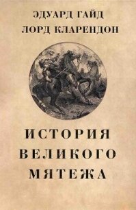 История Великого мятежа - "лорд Кларендой Эдуард Гайд" (читаемые книги читать txt, fb2) 📗