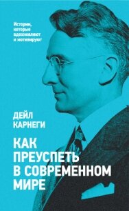 Как преуспеть в современном мире - Карнеги Дейл (книги читать бесплатно без регистрации полные .txt, .fb2) 📗