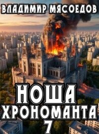 Ноша хрономанта 7 (СИ) - Мясоедов Владимир Михайлович (книги регистрация онлайн .TXT, .FB2) 📗