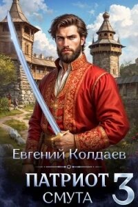 Патриот. Смута. Том 3 (СИ) - Колдаев Евгений Андреевич (электронная книга TXT, FB2) 📗