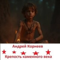 Крепость каменного века (СИ) - Корнеев Андрей (версия книг .TXT, .FB2) 📗