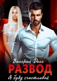 Развод. Я буду счастлива - Даль Валерия (книги онлайн бесплатно серия .TXT, .FB2) 📗