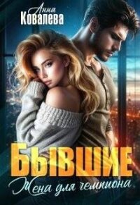 Бывшие. Жена для чемпиона (СИ) - Ковалева Анна (читаем полную версию книг бесплатно .txt, .fb2) 📗
