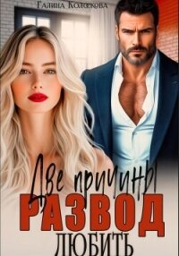 Развод. Две причины любить - Колоскова Галина (читаем книги онлайн бесплатно полностью без сокращений txt, fb2) 📗
