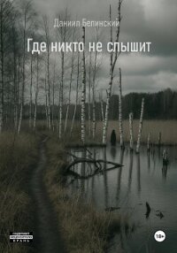 Где никто не слышит - Белинский Даниил (читать книги полные .txt, .fb2) 📗