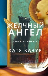 Желчный Ангел - Качур Катя (читать полную версию книги txt, fb2) 📗