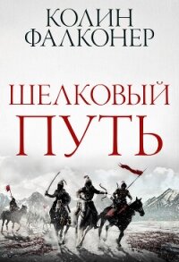 Шелковый Путь (ЛП) - Фалконер Колин (бесплатные полные книги TXT, FB2) 📗