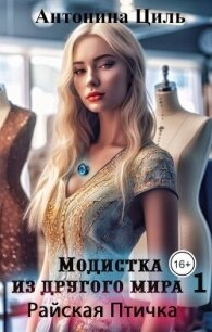 Модистка из другого мира 1. Райская птичка (СИ) - Циль Антонина (читать книги бесплатно полностью без регистрации сокращений TXT, FB2) 📗