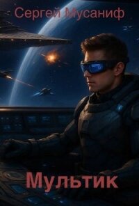 Мультик (СИ) - Мусаниф Сергей Сергеевич (читаем книги онлайн TXT, FB2) 📗
