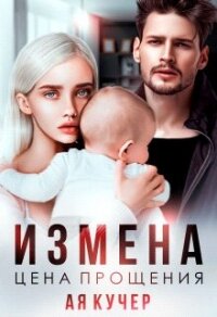 Измена. Цена прощения (СИ) - Кучер Ая (серии книг читать онлайн бесплатно полностью .TXT, .FB2) 📗