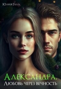 Александра. Любовь через вечность (СИ) - Галл Юлия (книги серии онлайн txt, fb2) 📗