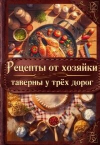 Рецепты от хозяйки таверны у трёх дорог (СИ) - Скор Элен (книги бесплатно без регистрации полные txt, fb2) 📗