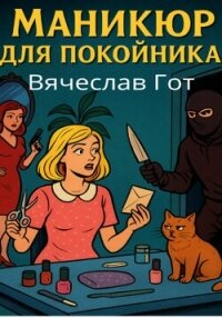 Маникюр для покойника - Гот Вячеслав (читаем книги онлайн без регистрации .TXT, .FB2) 📗