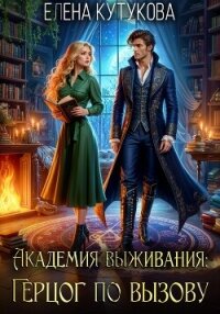 Академия выживания. Герцог по вызову - Кутукова Елена (бесплатная библиотека электронных книг txt, fb2) 📗