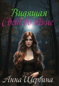 Видящая... Свет во тьме (СИ) - Щербина Анна (книги онлайн полные .txt, .fb2) 📗