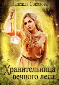 Хранительница Вечного леса - Соколова Надежда (читаем полную версию книг бесплатно .txt, .fb2) 📗